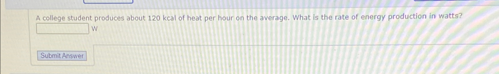 Solved A college student produces about 120kcal of heat per | Chegg.com