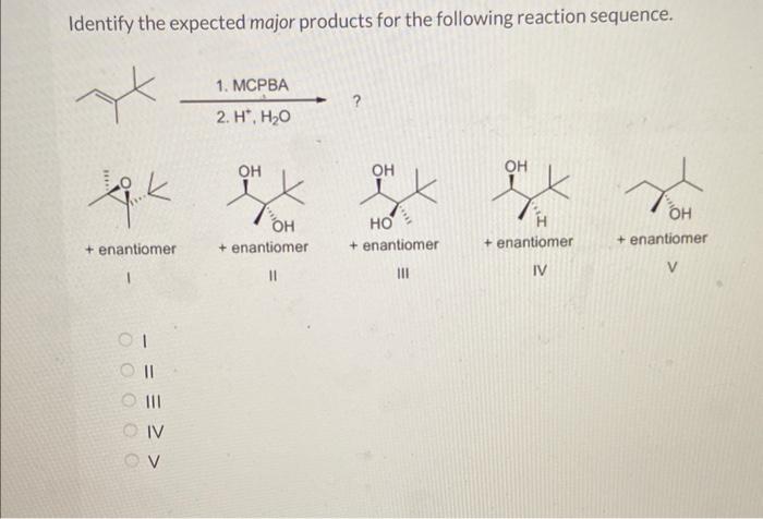 Identify the expected major products for the following reaction sequence.
\( \frac{\text { 1. MCPBA }}{2 . \mathrm{H}^{+}, \m