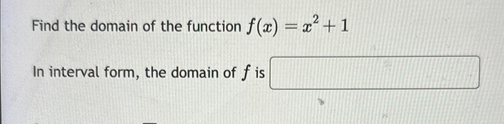 Solved Find the domain of the function f(x)=x2+1In interval | Chegg.com