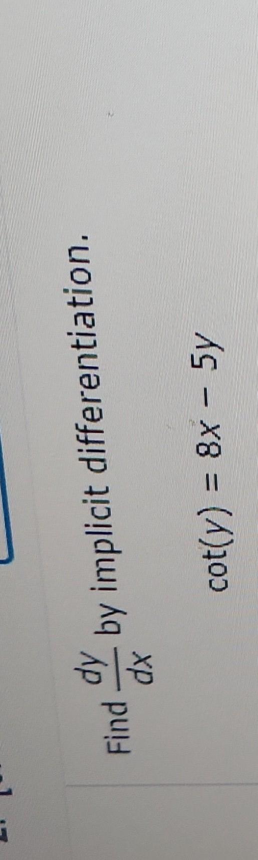 Solved Find dxdy by implicit differentiation. cot(y)=8x−5y | Chegg.com