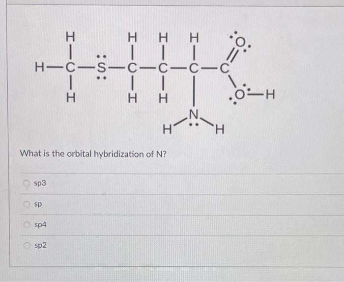 What is the orbital hybridization of N?
sp3
sp
sp 4
sp2