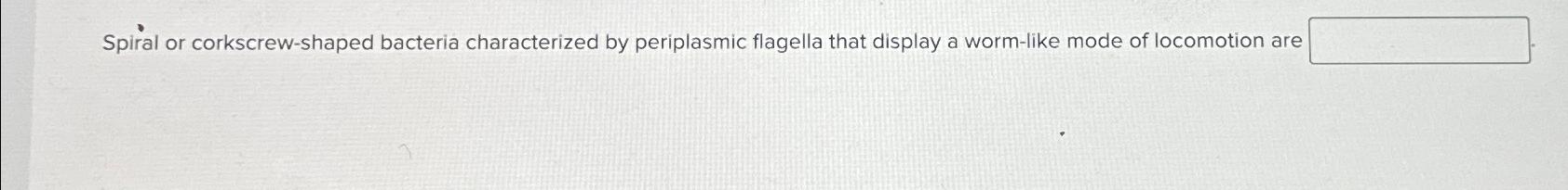 Solved Spiral or corkscrew-shaped bacteria characterized by | Chegg.com