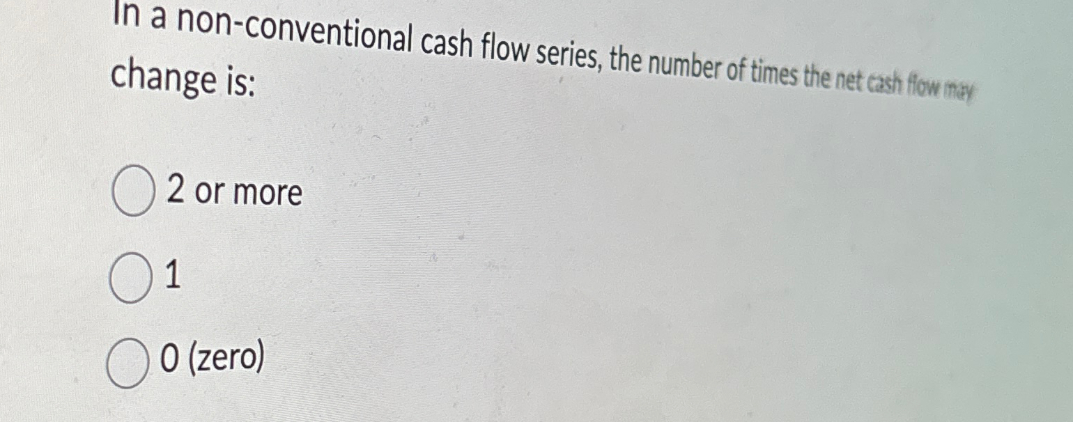 Solved In a nonconventional cash flow series, the number of