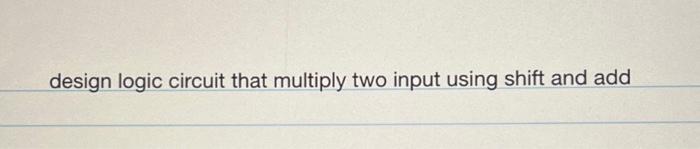 Solved design logic circuit that multiply two input using | Chegg.com