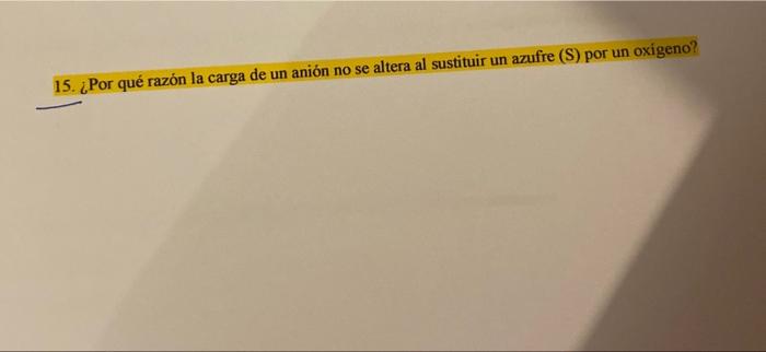 15. ¿Por qué razón la carga de un anión no se altera al sustituir un azufre (S) por un oxigeno?