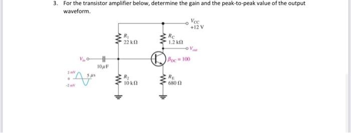 For the transistor amplifier below, determine the gain and the peak-to-peak value of the output waveform.