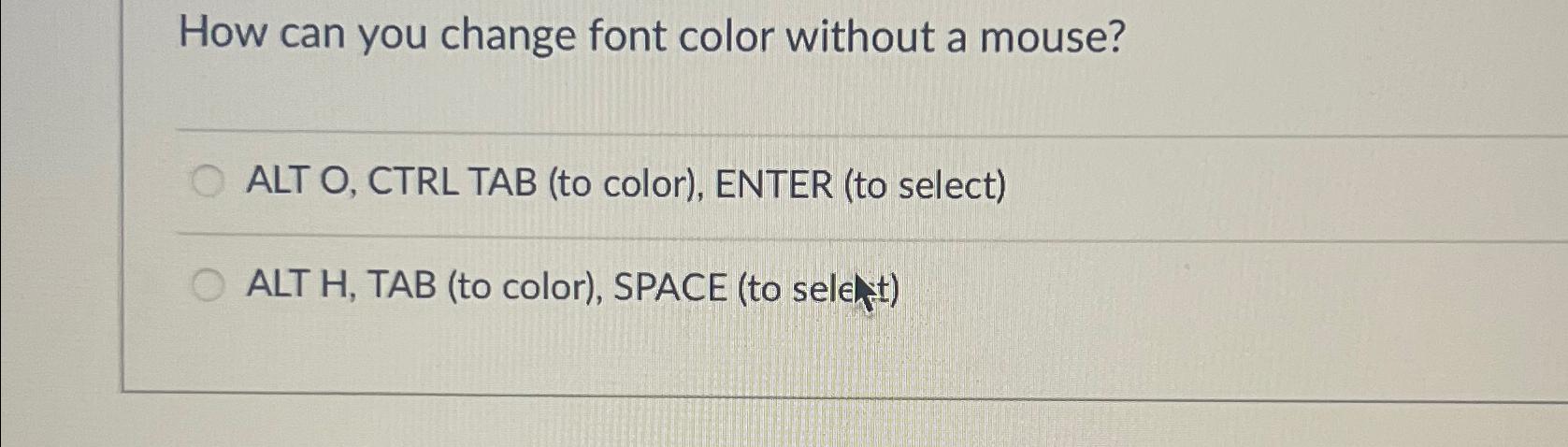 Solved How can you change font color without a mouse?ALT O, | Chegg.com