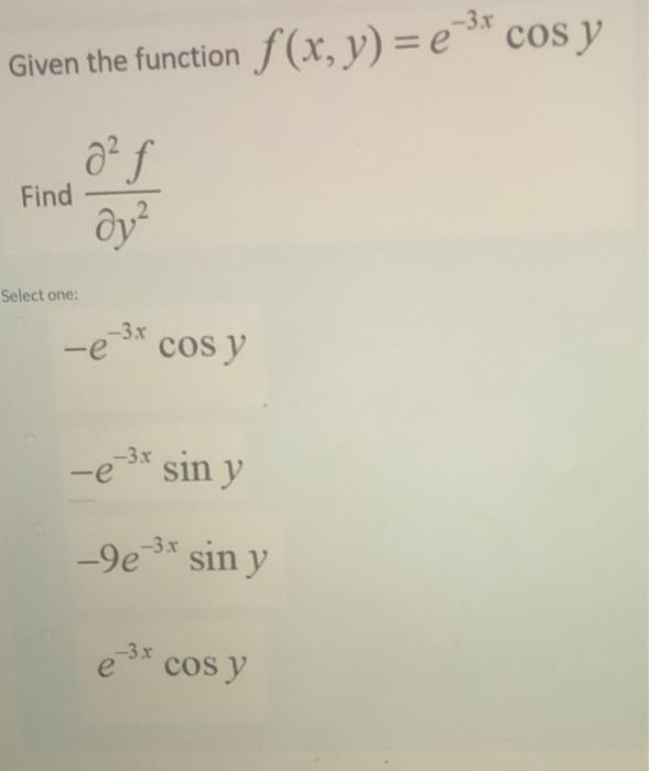 -3.x Given the function f(x, y) = e³* cos y Find Select one: a² f dy² -3.x -e-³x cos y -e -3x sin y -3.x -9e³* sin y -3.x е e