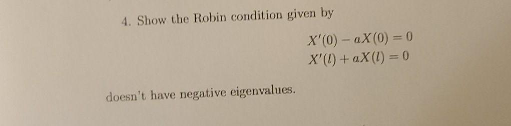 Solved 4. Show the Robin condition given by X'(0) - aX(0) = | Chegg.com