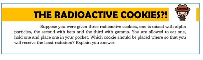 Solved THE RADIOACTIVE COOKIES?! Suppose you were given | Chegg.com