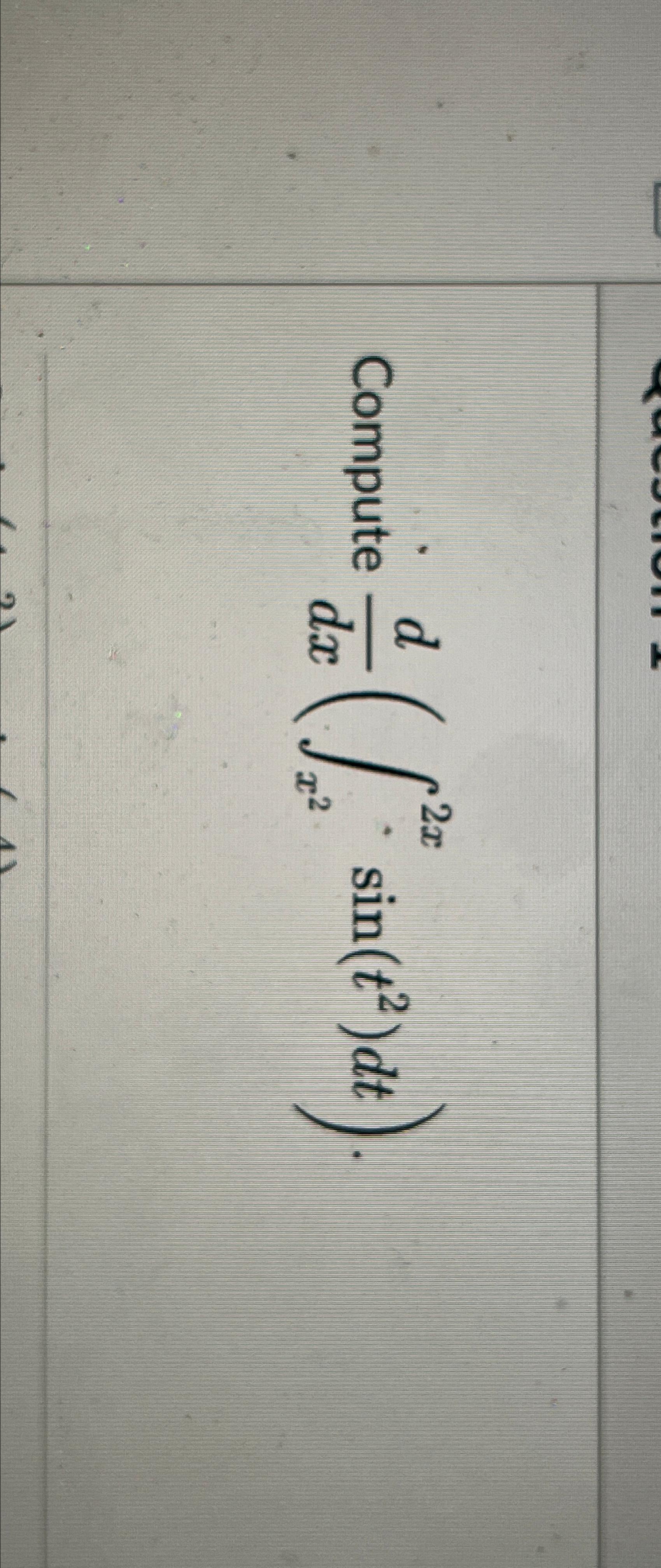 Solved Compute ddx(∫x22xsin(t2)dt) | Chegg.com