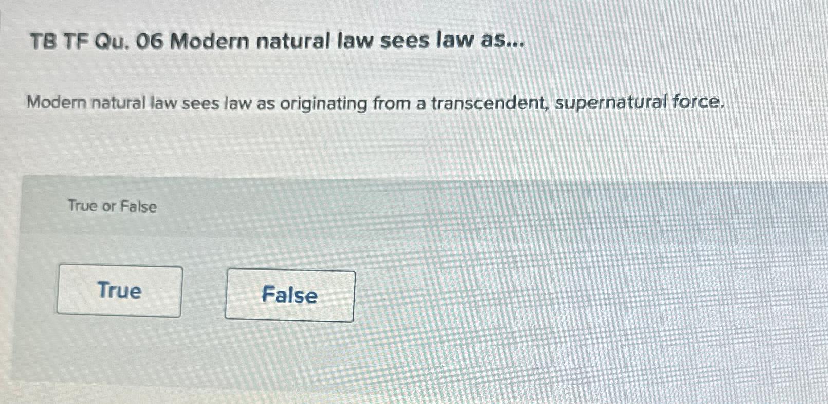 Solved TB TF Qu. 06 ﻿Modern natural law sees law as...Modern