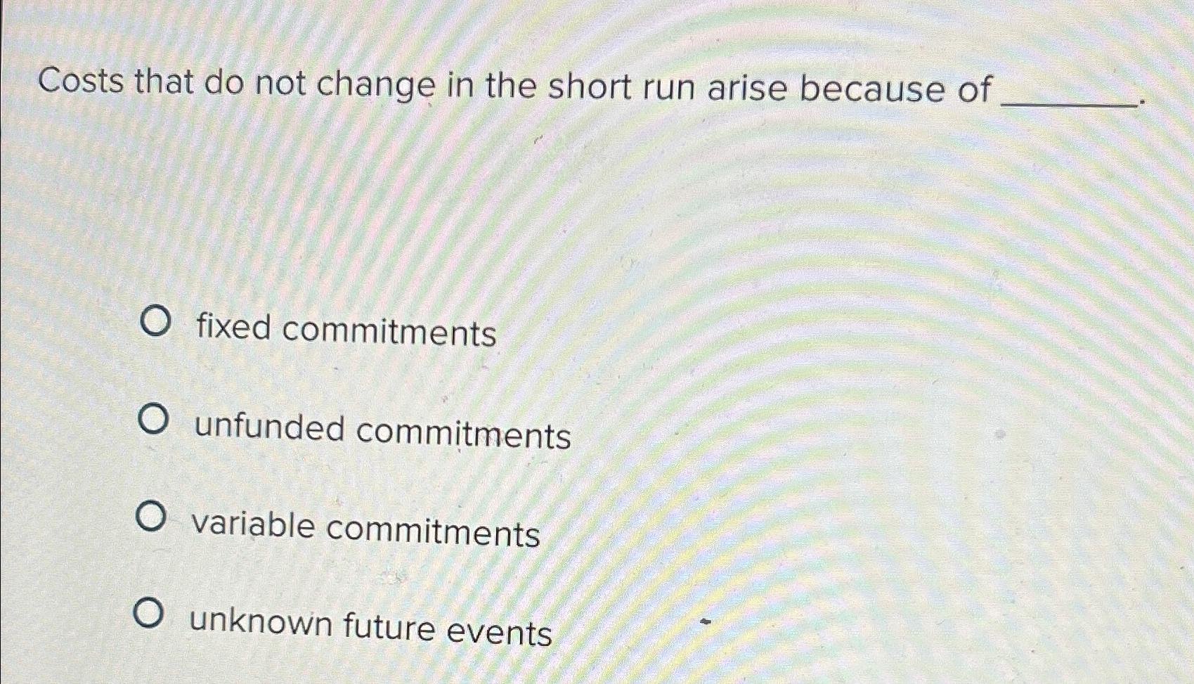 Solved Costs that do not change in the short run arise | Chegg.com