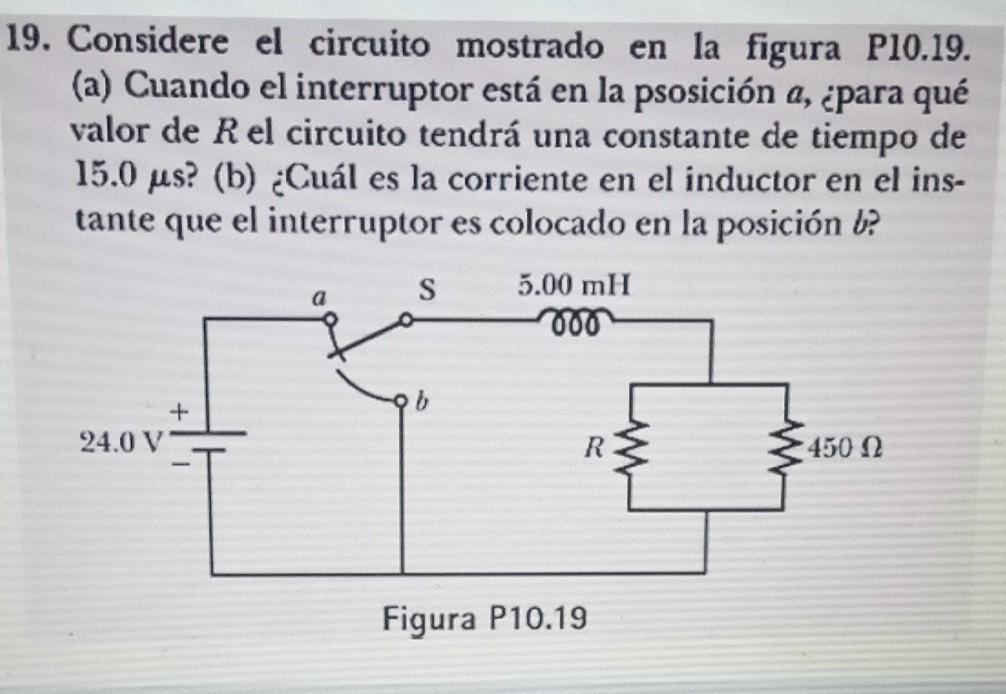 9. Considere el circuito mostrado en la figura P10.19. (a) Cuando el interruptor está en la psosición \( a \), ¿para qué valo