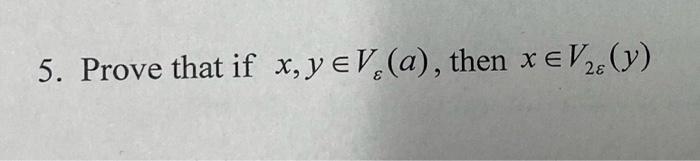 5. Prove that if \( x, y \in V_{\varepsilon}(a) \), then \( x \in V_{2 \varepsilon}(y) \)