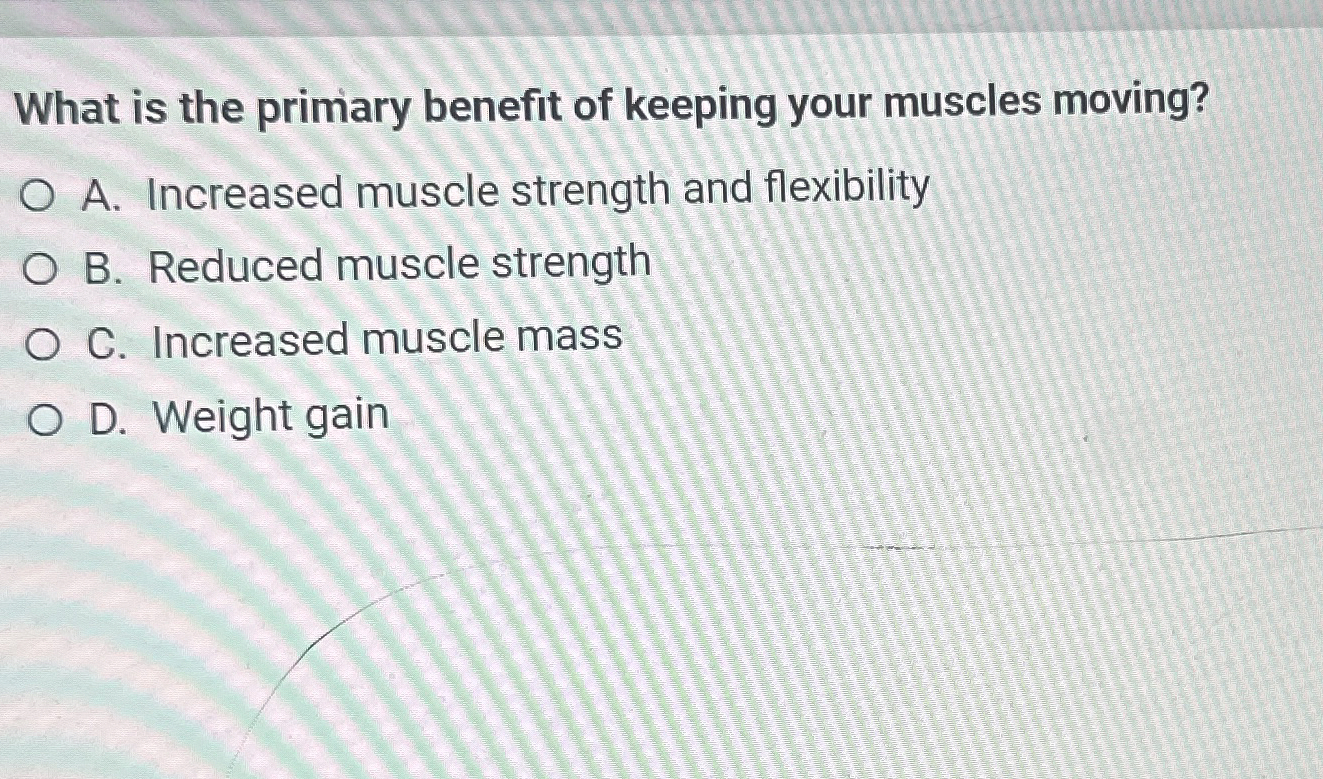 Solved What is the primary benefit of keeping your muscles | Chegg.com