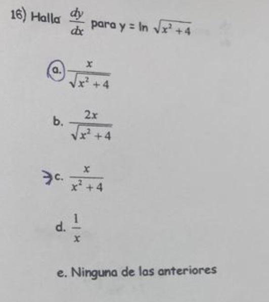 6) Halla \( \frac{d y}{d x} \) para \( y=\ln \sqrt{x^{2}+4} \) (a.) \( \frac{x}{\sqrt{x^{2}+4}} \) b. \( \frac{2 x}{\sqrt{x^{