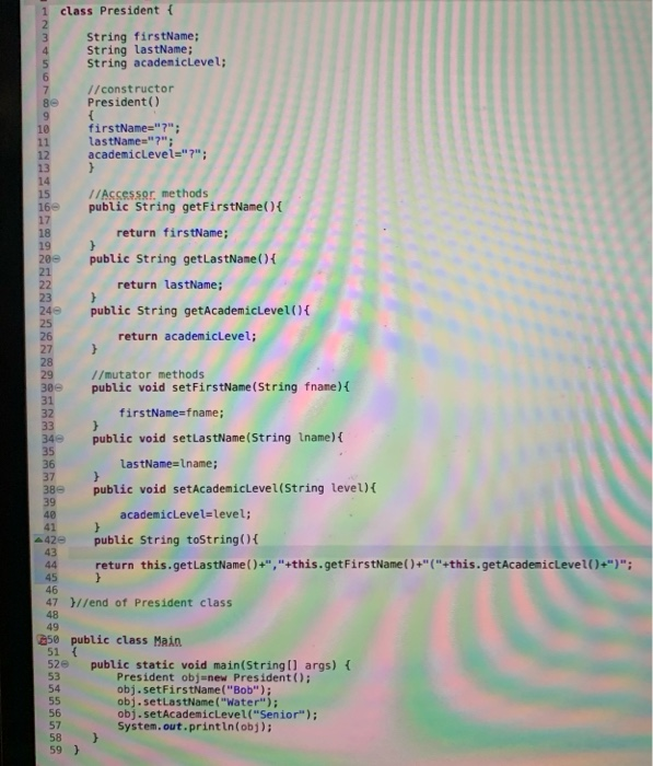 1 class President { String firstName; String lastName; String academicLevel; OU ge //constructor President() firstName=7; l