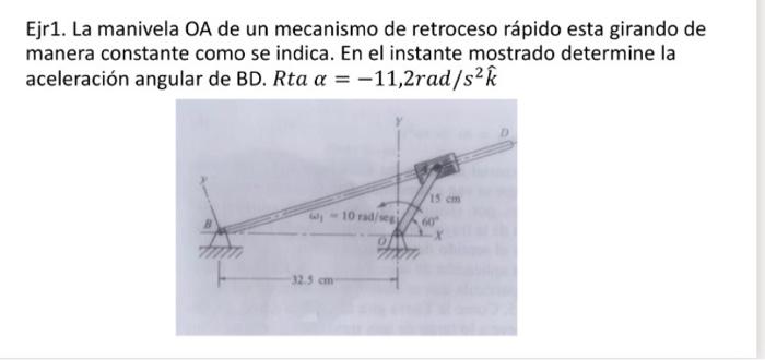 Ejr1. La manivela OA de un mecanismo de retroceso rápido esta girando de manera constante como se indica. En el instante most