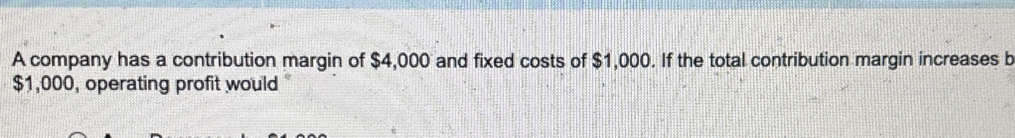 Solved A company has a contribution margin of $4,000 ﻿and | Chegg.com