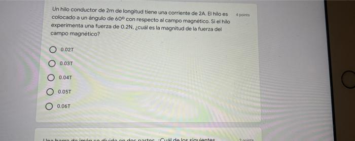 4 points Un hilo conductor de 2m de longitud tiene una corriente de 2A. El hilo es colocado a un ángulo de 60° con respecto a