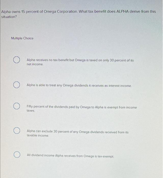 Solved Alpha owns 15 percent of Omega Corporation. What tax