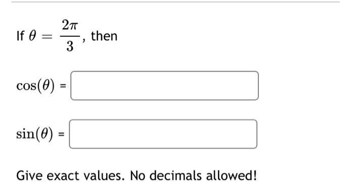 If Ꮎ = 2π 3 cos(0) = sin (0) = then Give exact values. No decimals allowed!