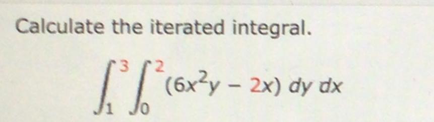 Solved Calculate The Iterated Integral.∫13∫02(6x2y-2x)dydx | Chegg.com