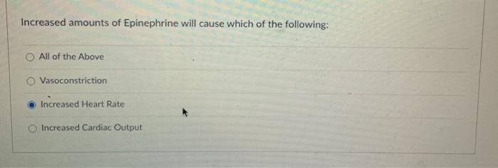 Increased amounts of Epinephrine will cause which of the following: O All of the Above Vasoconstriction Increased Heart Rate