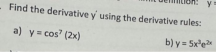 Find the derivative \( y^{\prime} \) using the derivative rules: a) \( y=\cos ^{7}(2 x) \) b) \( y=5 x^{3} e^{2 x} \)