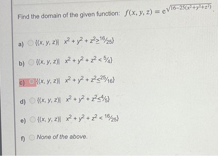 Find the domain of the given function: \( f(x, y, z)=\mathrm{e}^{\sqrt{16-25\left(x^{2}+y^{2}+z^{2}\right)}} \). a) \( \left\