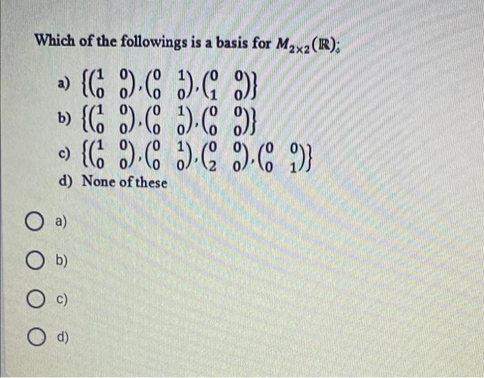 Solved Which of the followings is a basis for M2x2(R); a)