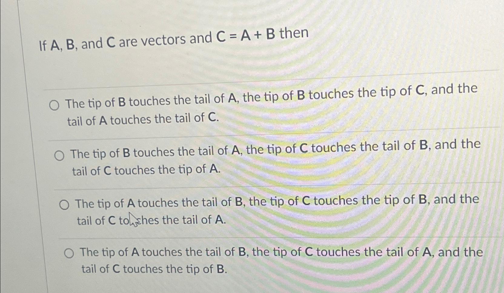 Solved If A,B, ﻿and C ﻿are Vectors And C=A+B ﻿thenThe Tip Of | Chegg.com