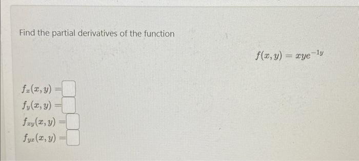 Find the partial derivatives of the function \[ f(x, y)=x y e^{-1 y} \] \[ \begin{array}{l} f_{x}(x, y)= \\ f_{y}(x, y)= \\ f