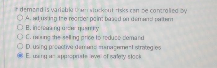 Solved If demand is variable then stockout risks can be | Chegg.com