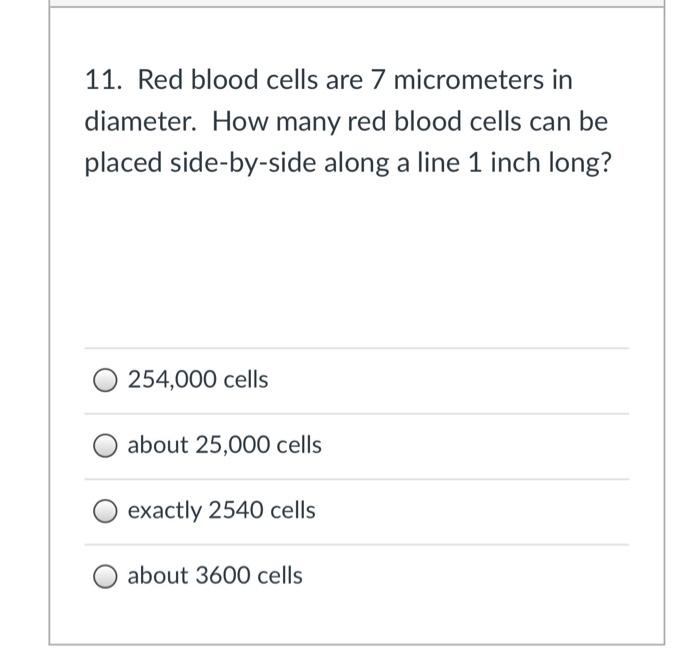 Solved 11. Red blood cells are 7 micrometers in diameter.