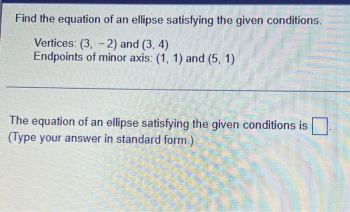 Solved Find the equation of an ellipse satisfying the given | Chegg.com