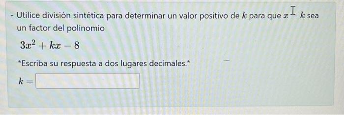 - Utilice división sintética para determinar un valor positivo de \( k \) para que \( x \stackrel{I}{L} \) sea un factor del