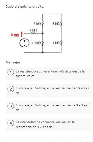 Dado el siguiente circuito: Mensajes La resistencia equivalente en \( \mathrm{k} \Omega \) vista desde la fuente, vale: El v