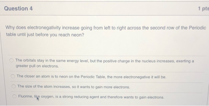 Solved Question 4 1 pts Why does electronegativity increase