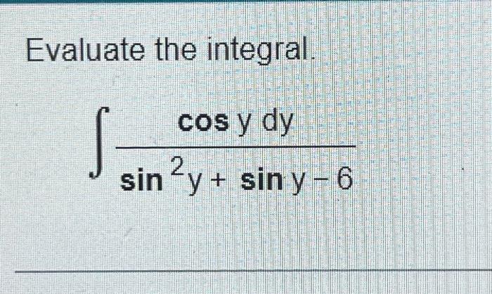 Evaluate the integral. \[ \int \frac{\cos y d y}{\sin ^{2} y+\sin y-6} \]