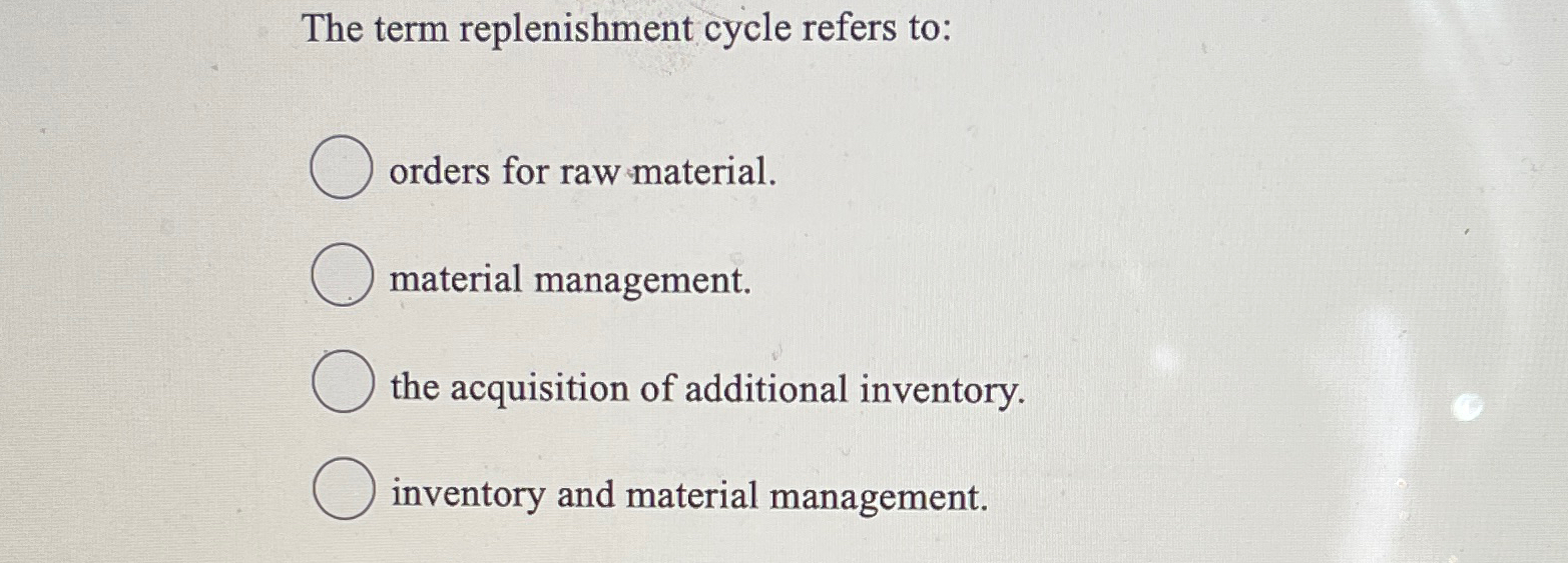 Solved The term replenishment cycle refers toorders for raw