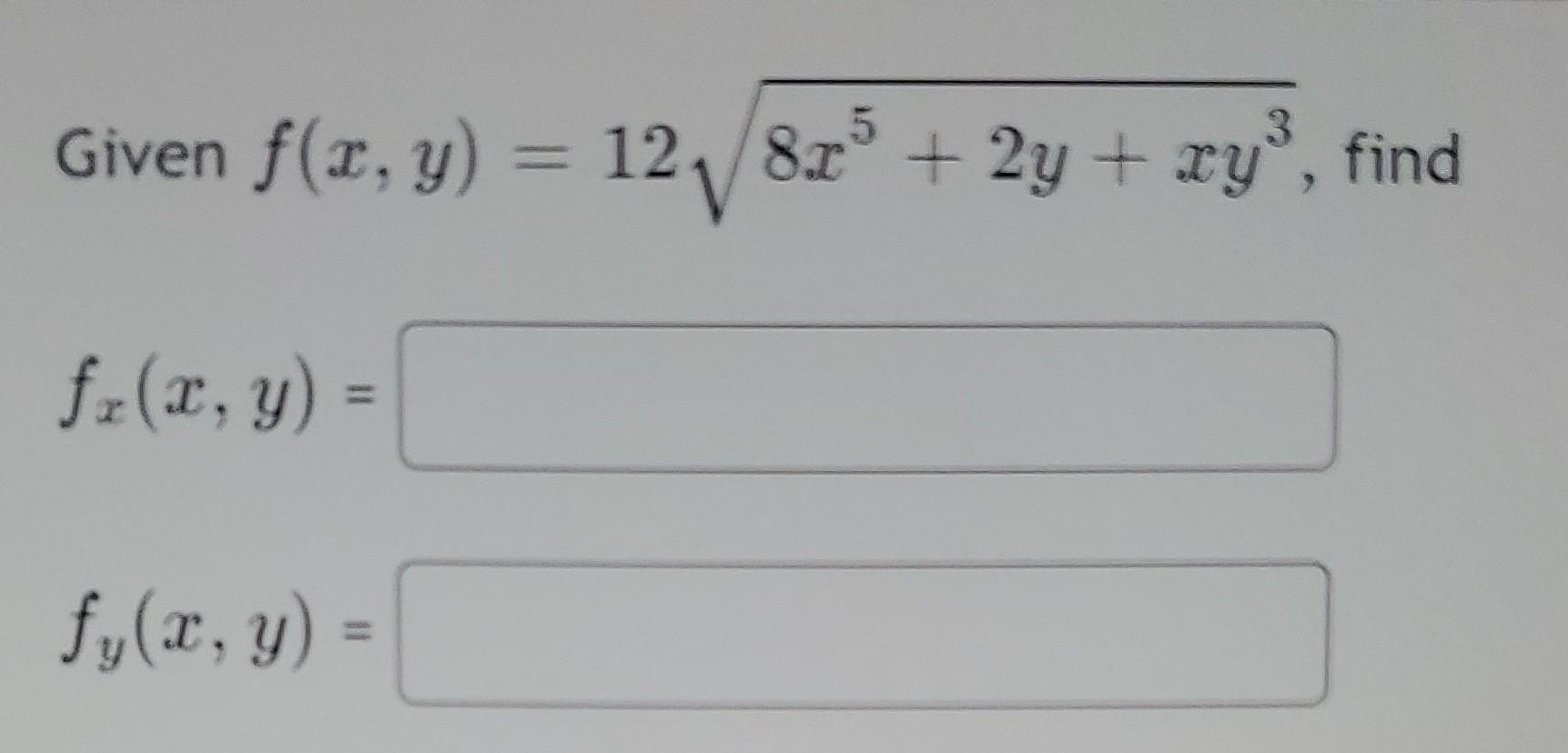 Given \( f(x, y)=12 \sqrt{8 x^{5}+2 y+x y^{3}} \) \[ f_{x}(x, y)= \] \[ f_{y}(x, y)= \]