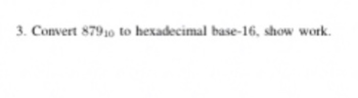 3. Convert 87920 to hexadecimal base-16, show work.