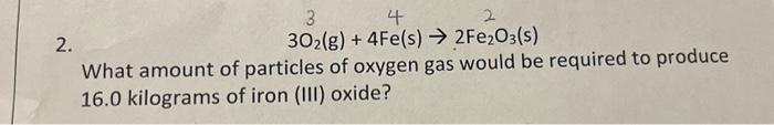 Solved 2. 3O2( g)+4Fe(s)→2Fe2O3( s) What amount of particles | Chegg.com