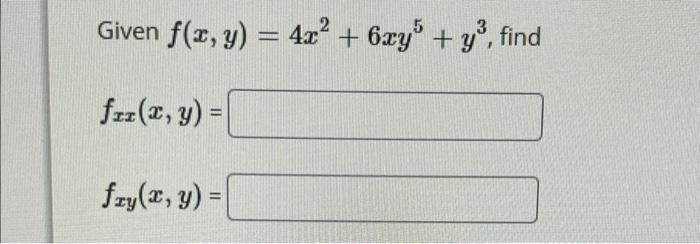 Given \( f(x, y)=4 x^{2}+6 x y^{5}+y^{3} \) \[ f_{x x}(x, y)= \] \[ f_{x y}(x, y)= \]