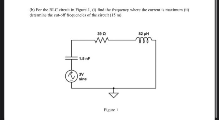 Solved (b) For the RLC circuit in Figure 1. (i) find the | Chegg.com