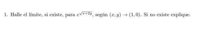 1. Halle el límite, si existe, para ev+2y, según (x,y) → (1,0). Si no existe explique.