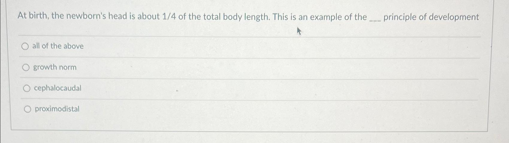 Solved At birth, the newborn's head is about 14 ﻿of the | Chegg.com