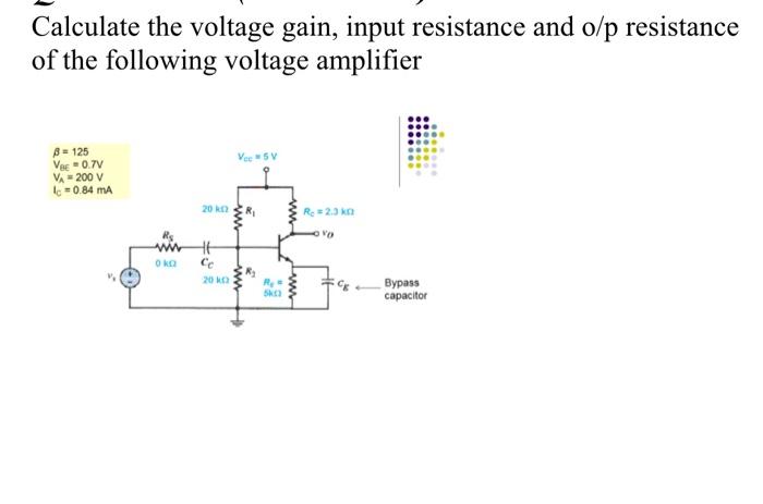 Solved Calculate the voltage gain, input resistance and o/p | Chegg.com